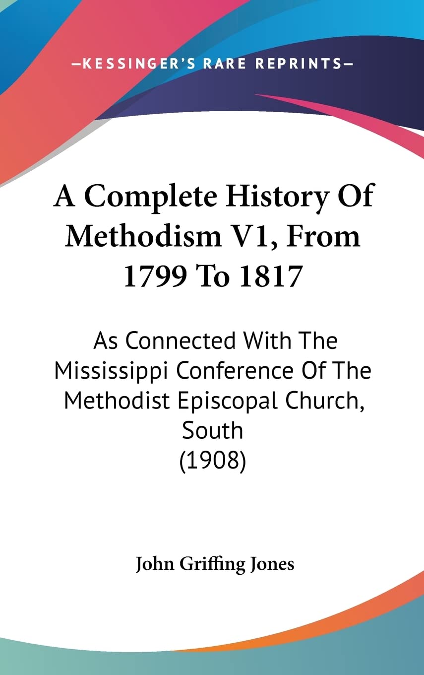 A Complete History of Methodism, from 1799 to 1817: As Connected With the Mississippi Conference of the Methodist Episcopal Church, South: As ... The Methodist Episcopal Church, South (1908) Contemporary literature