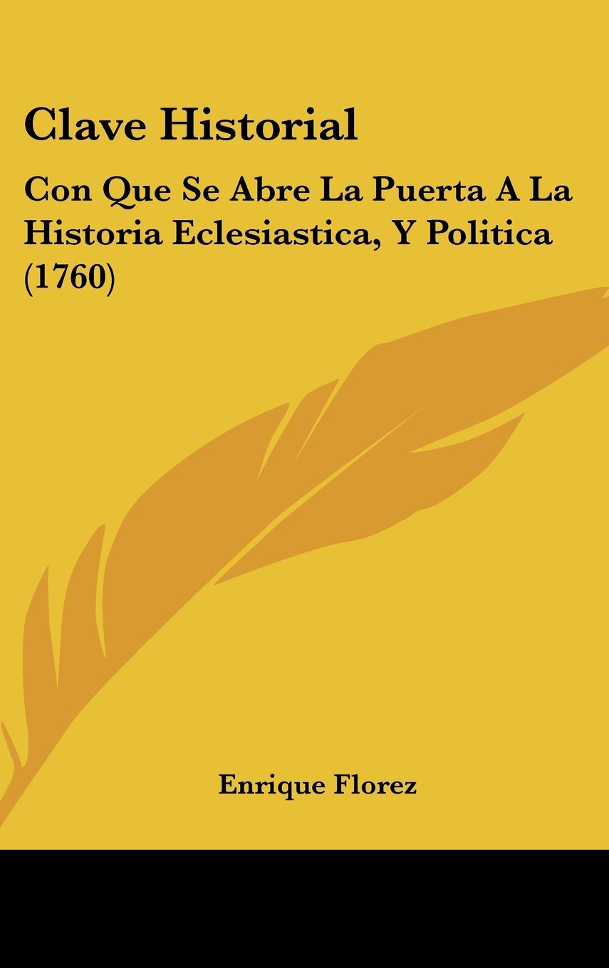 Clave Historial: Con Que Se Abre La Puerta A La Historia Eclesiastica, Y Politica (1760) Contemporary literature