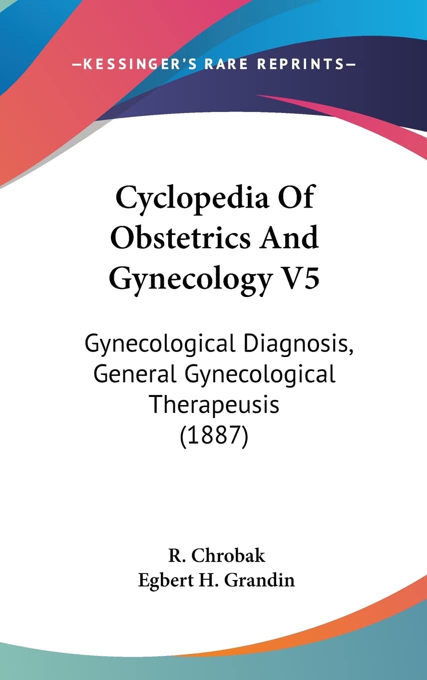 Cyclopedia Of Obstetrics And Gynecology V5: Gynecological Diagnosis, General Gynecological Therapeusis (1887) Medicine