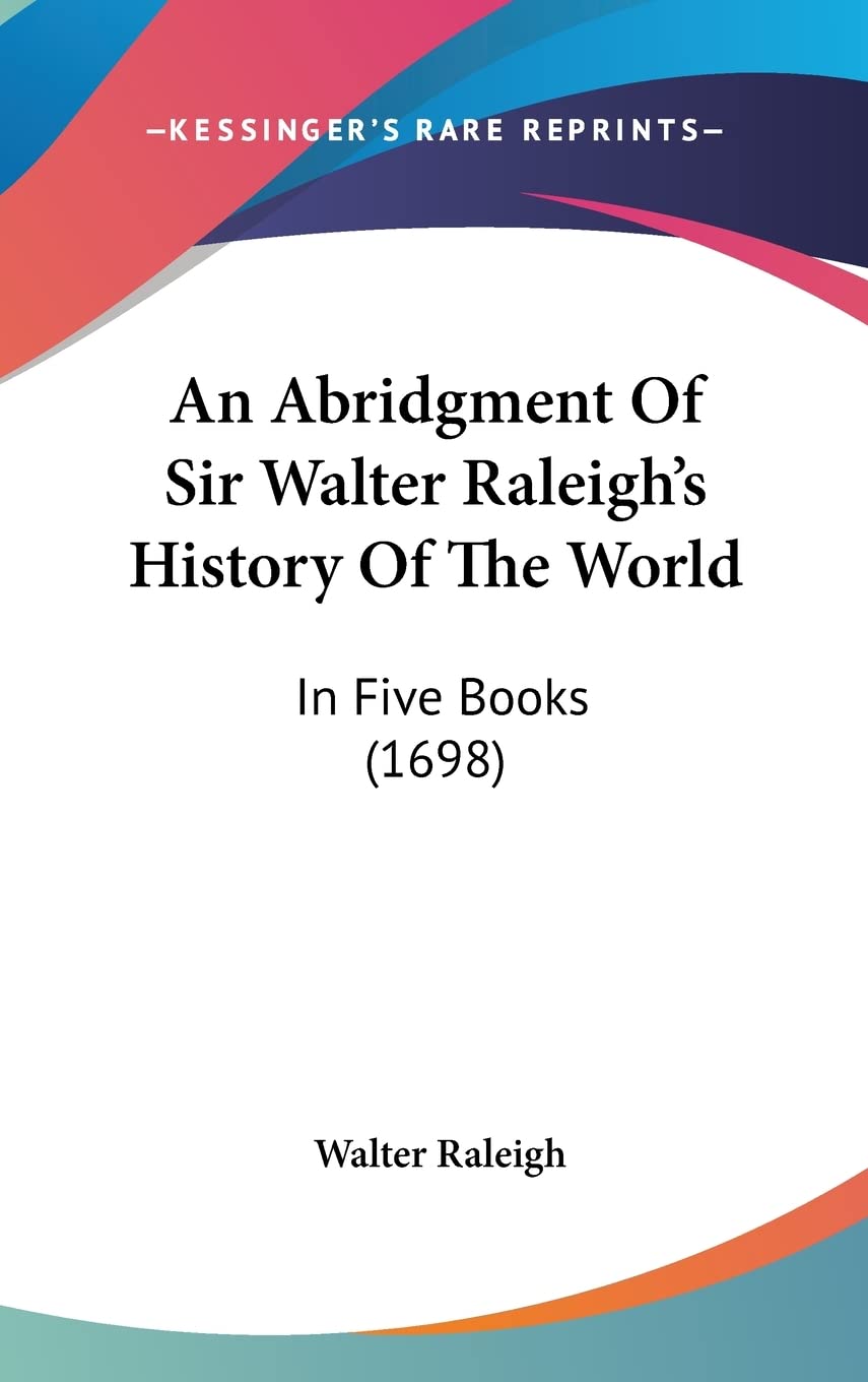 An Abridgment Of Sir Walter Raleigh's History Of The World: In Five Books (1698) International