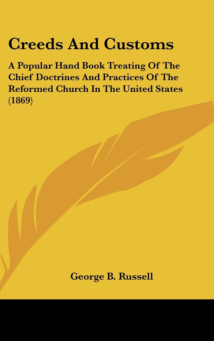 Creeds And Customs: A Popular Hand Book Treating Of The Chief Doctrines And Practices Of The Reformed Church In The United States (1869) Contemporary literature Books