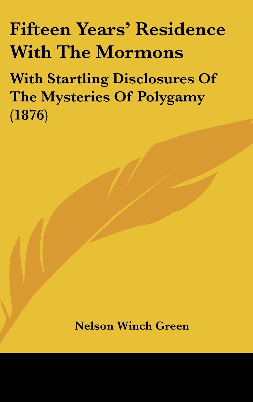 Fifteen Years' Residence With The Mormons: With Startling Disclosures Of The Mysteries Of Polygamy (1876) Politics & History