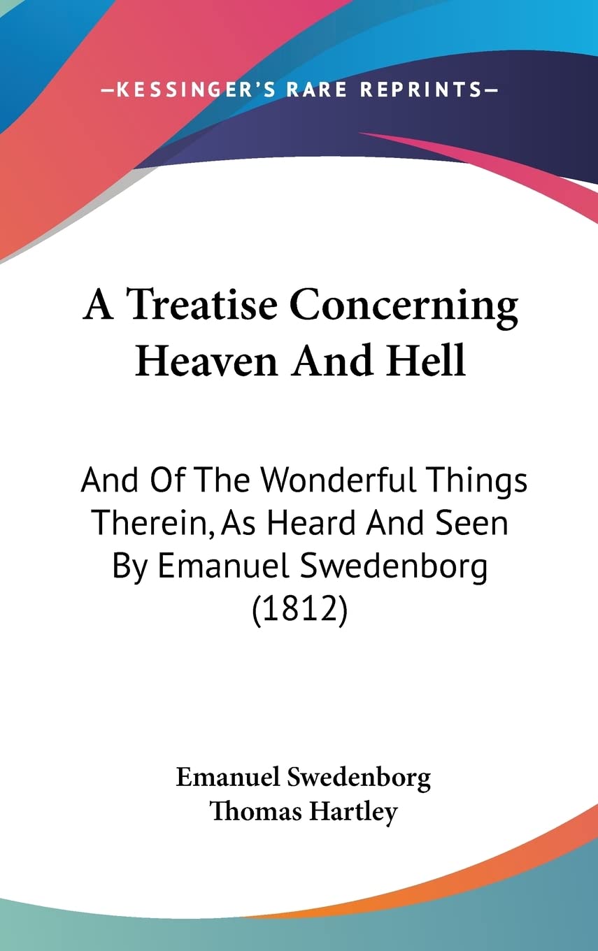 A Treatise Concerning Heaven And Hell: And Of The Wonderful Things Therein, As Heard And Seen By Emanuel Swedenborg (1812) Philosophy
