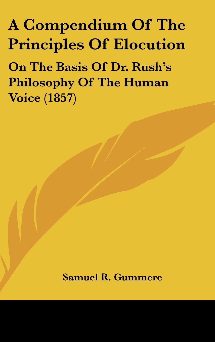 A Compendium of the Principles of Elocution: On the Basis of Dr. Rush's Philosophy of the Human Voice Contemporary literature