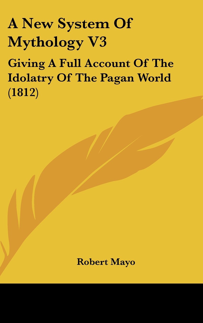 A New System of Mythology: Giving a Full Account of the Idolatry of the Pagan World Contemporary literature