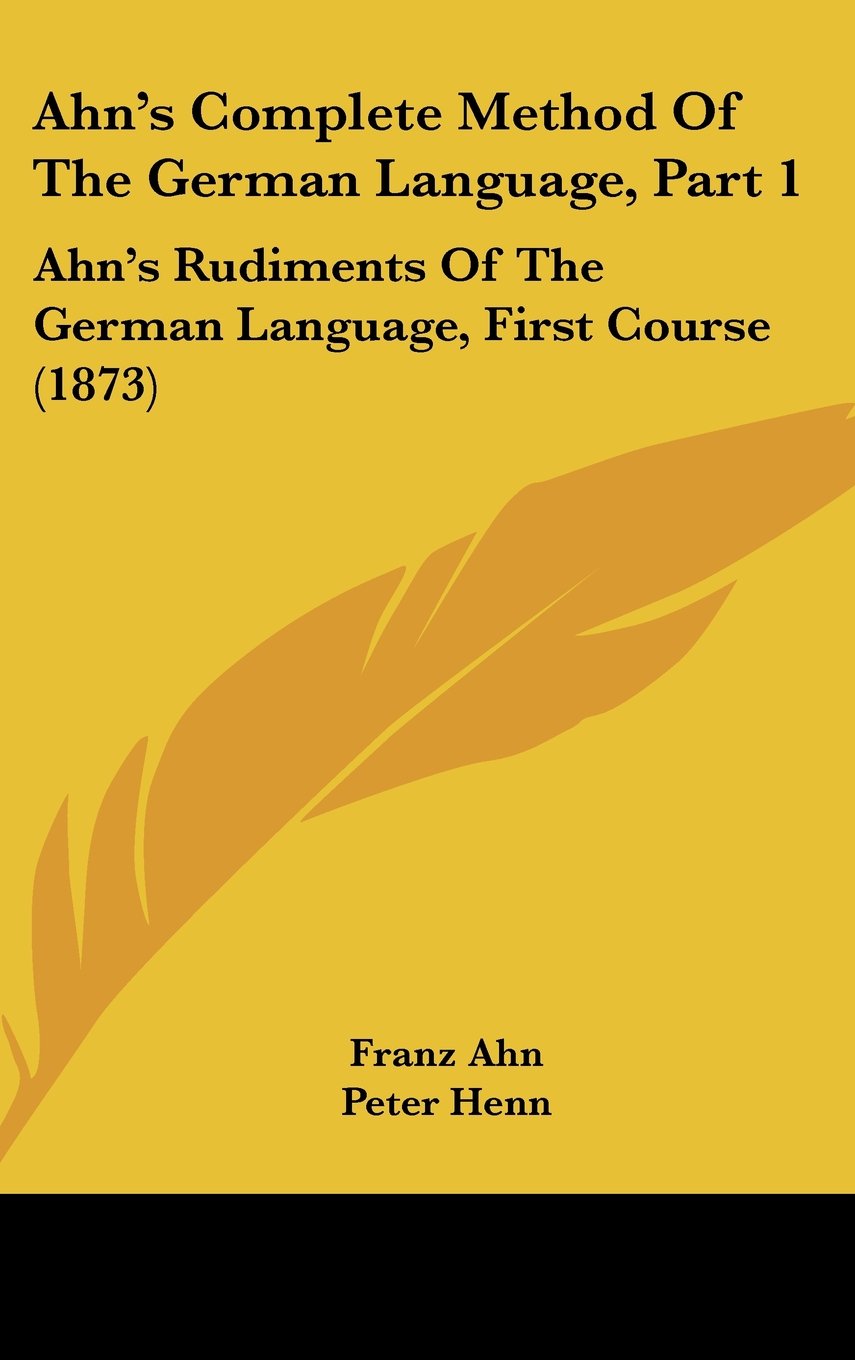 Ahn's Complete Method Of The German Language, Part 1: Ahn's Rudiments Of The German Language, First Course (1873) Contemporary literature