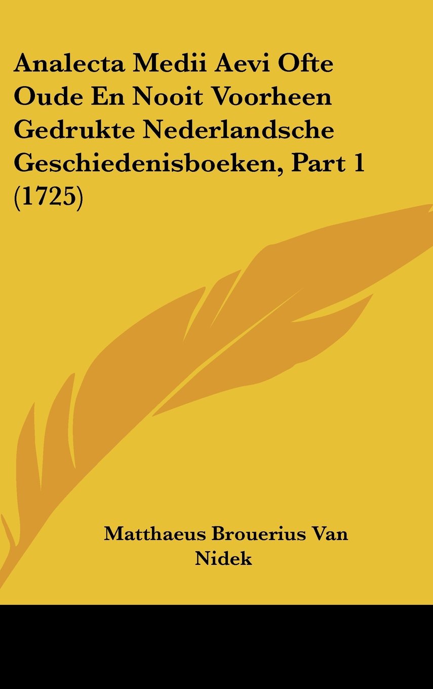Analecta Medii Aevi Ofte Oude En Nooit Voorheen Gedrukte Nederlandsche Geschiedenisboeken, Part 1 (1725) Contemporary literature