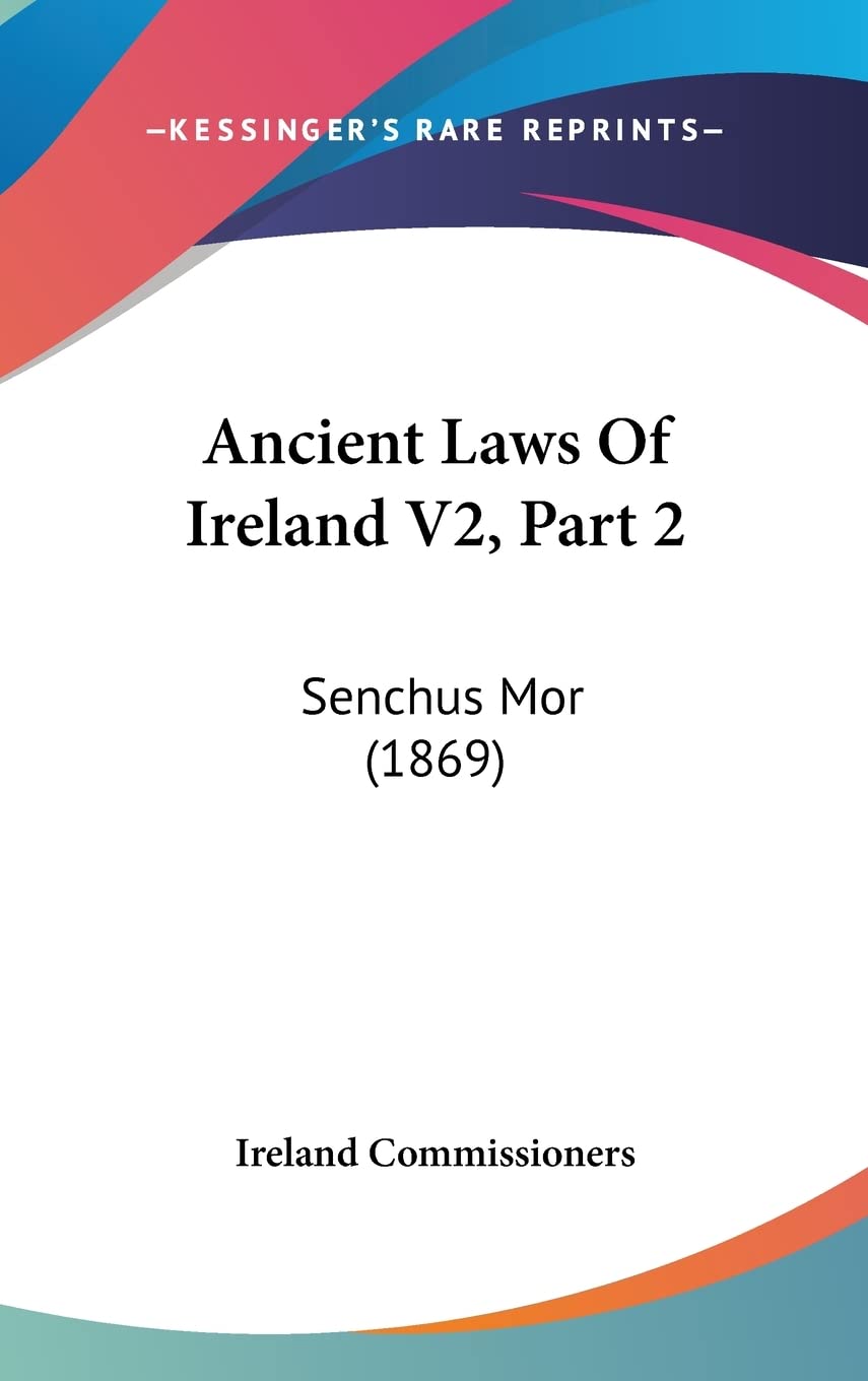 Ancient Laws Of Ireland V2, Part 2: Senchus Mor (1869) Law