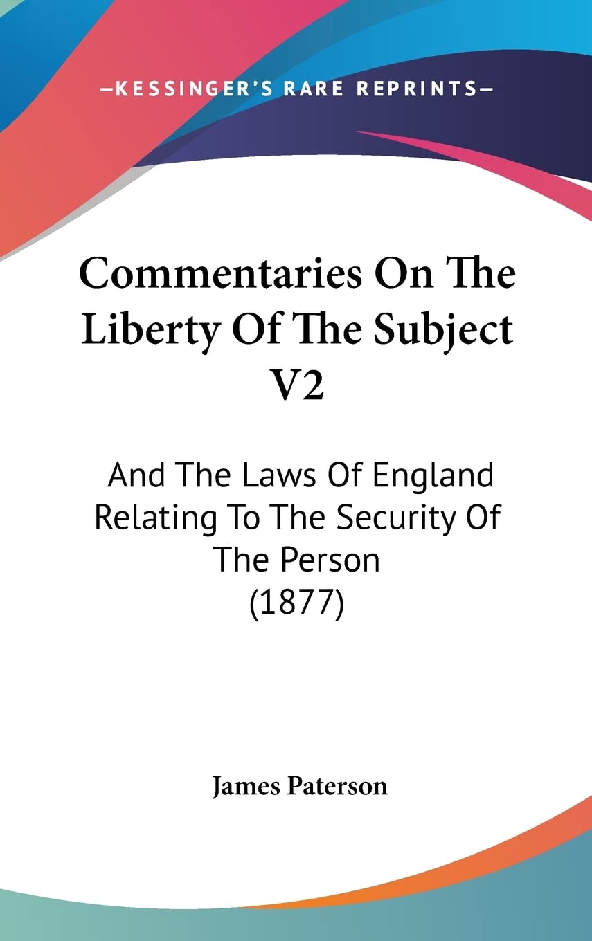 Commentaries On The Liberty Of The Subject V2: And The Laws Of England Relating To The Security Of The Person (1877) Law