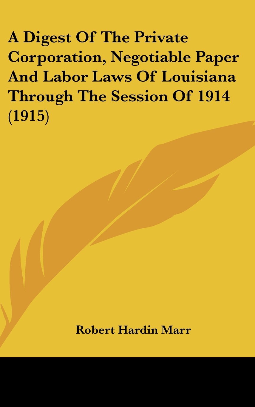 A Digest of the Private Corporation, Negotiable Paper and Labor Laws of Louisiana Through the Session of 1914 Contemporary literature Books