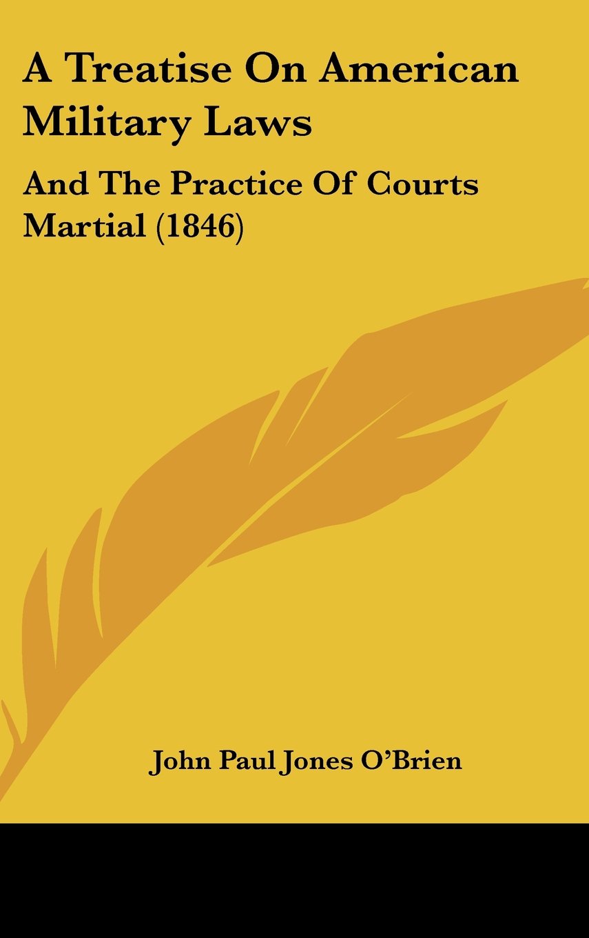 A Treatise On American Military Laws: And The Practice Of Courts Martial (1846) Contemporary literature