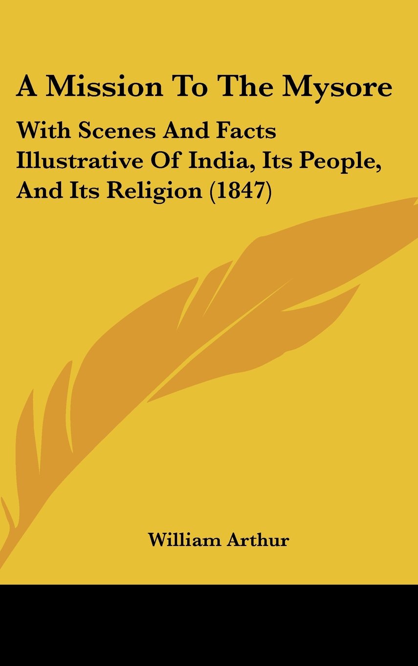A Mission to the Mysore: With Scenes and Facts Illustrative of India, Its People, and Its Religion Contemporary literature