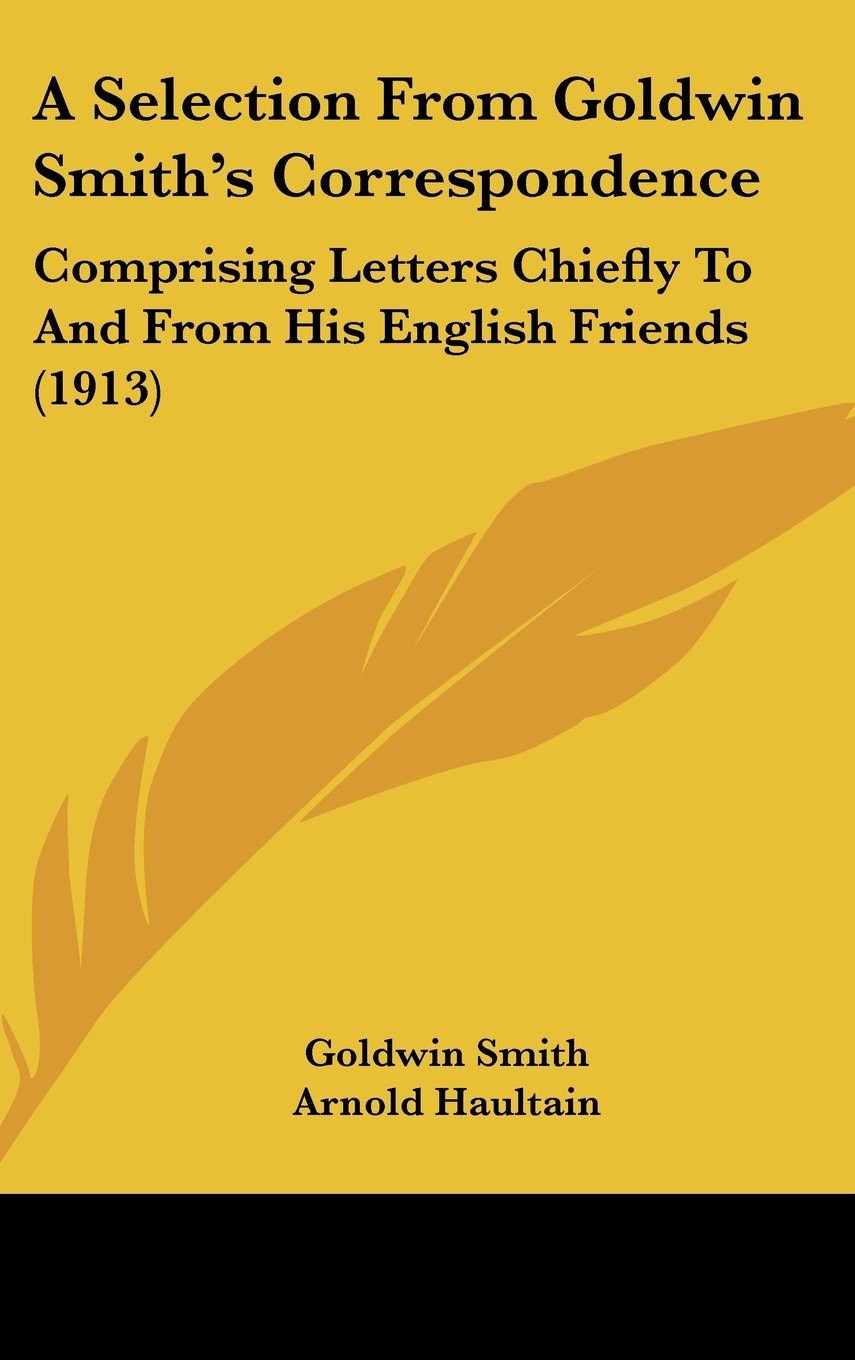A Selection from Goldwin Smith's Correspondence: Comprising Letters Chiefly to and from His English Friends Contemporary literature