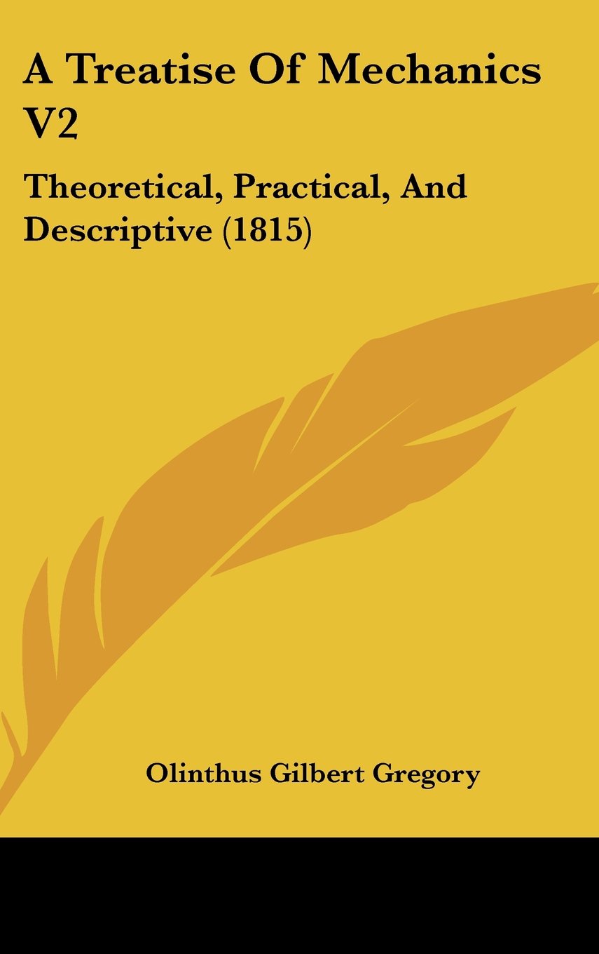 A Treatise Of Mechanics V2: Theoretical, Practical, And Descriptive (1815) Contemporary literature
