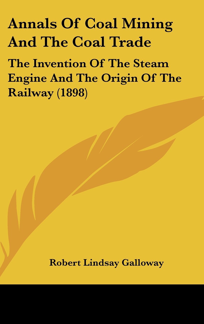 Annals Of Coal Mining And The Coal Trade: The Invention Of The Steam Engine And The Origin Of The Railway (1898) Contemporary literature Books