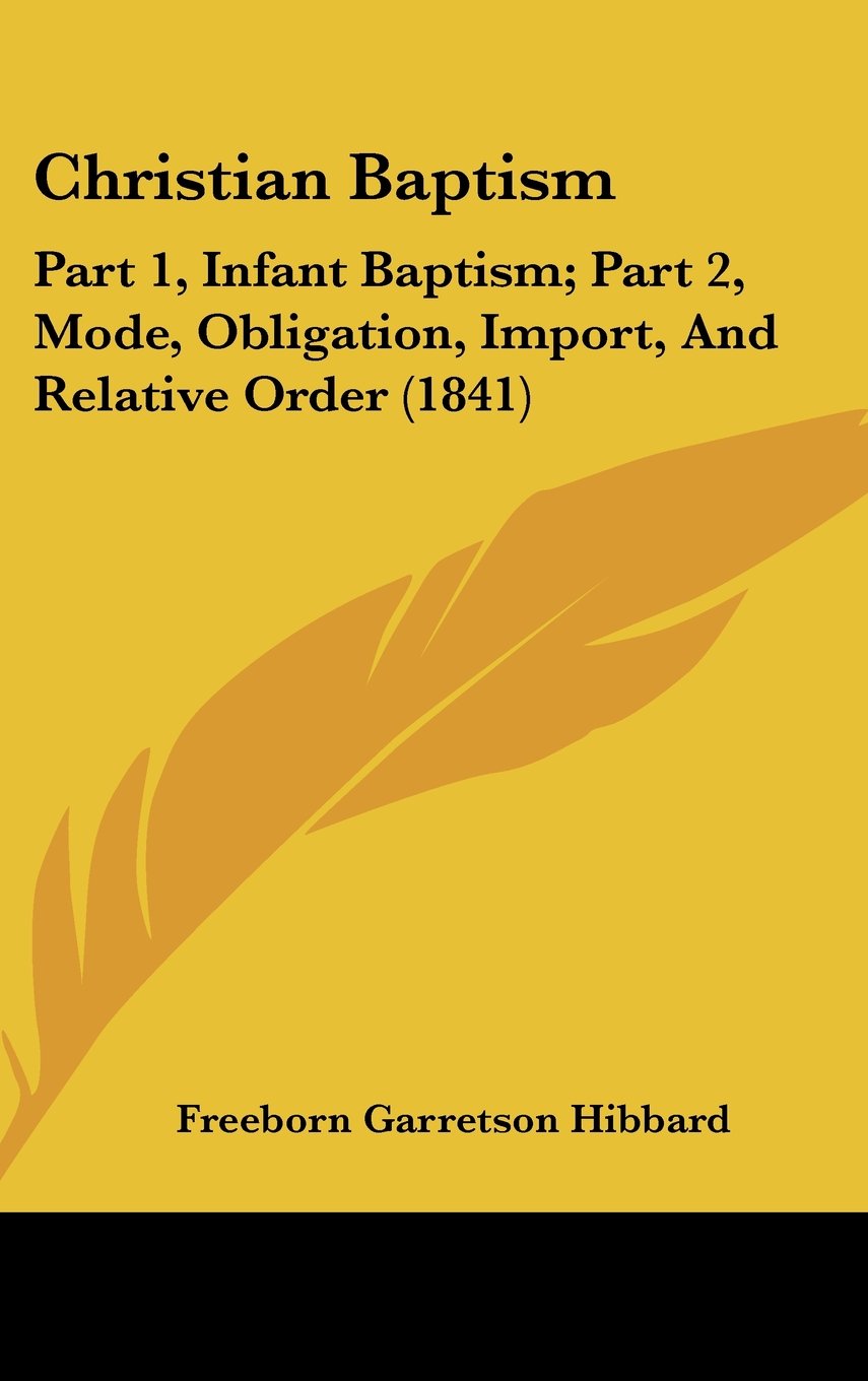 Christian Baptism: Part 1, Infant Baptism; Part 2, Mode, Obligation, Import, And Relative Order (1841) Contemporary literature
