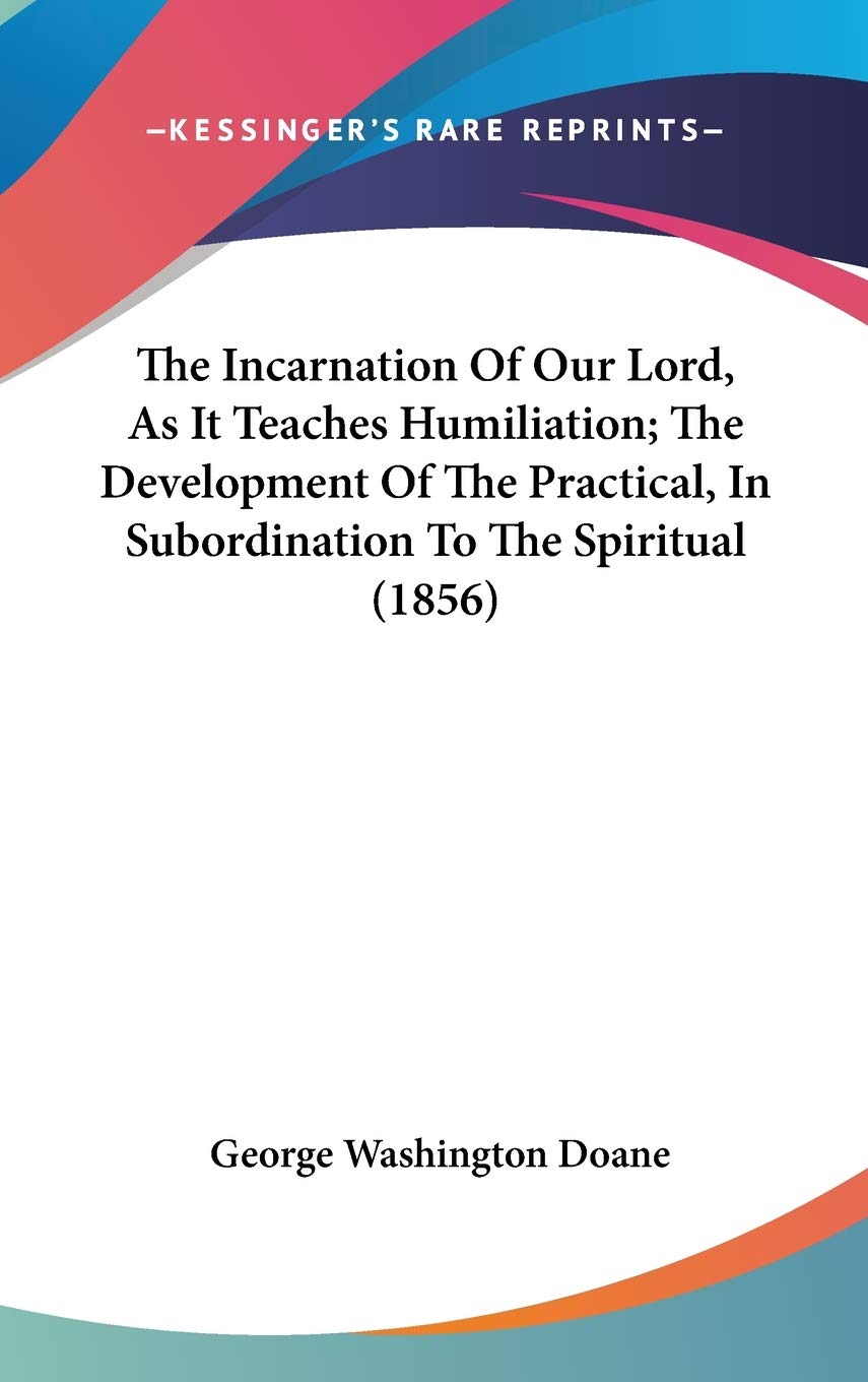 The Incarnation Of Our Lord, As It Teaches Humiliation; The Development Of The Practical, In Subordination To The Spiritual (1856) Philosophy