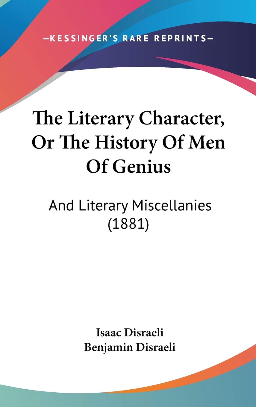 The Literary Character, Or The History Of Men Of Genius: And Literary Miscellanies (1881) Politics & History