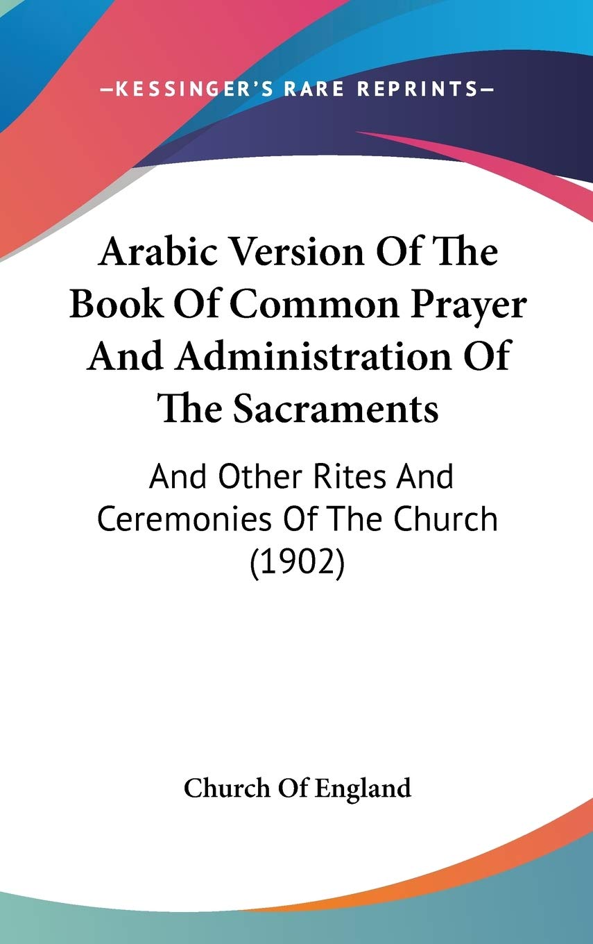 Arabic Version Of The Book Of Common Prayer And Administration Of The Sacraments: And Other Rites And Ceremonies Of The Church (1902) Philosophy