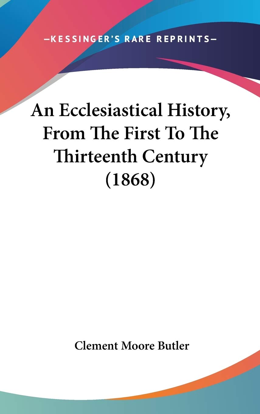 An Ecclesiastical History, From The First To The Thirteenth Century (1868) Politics & History