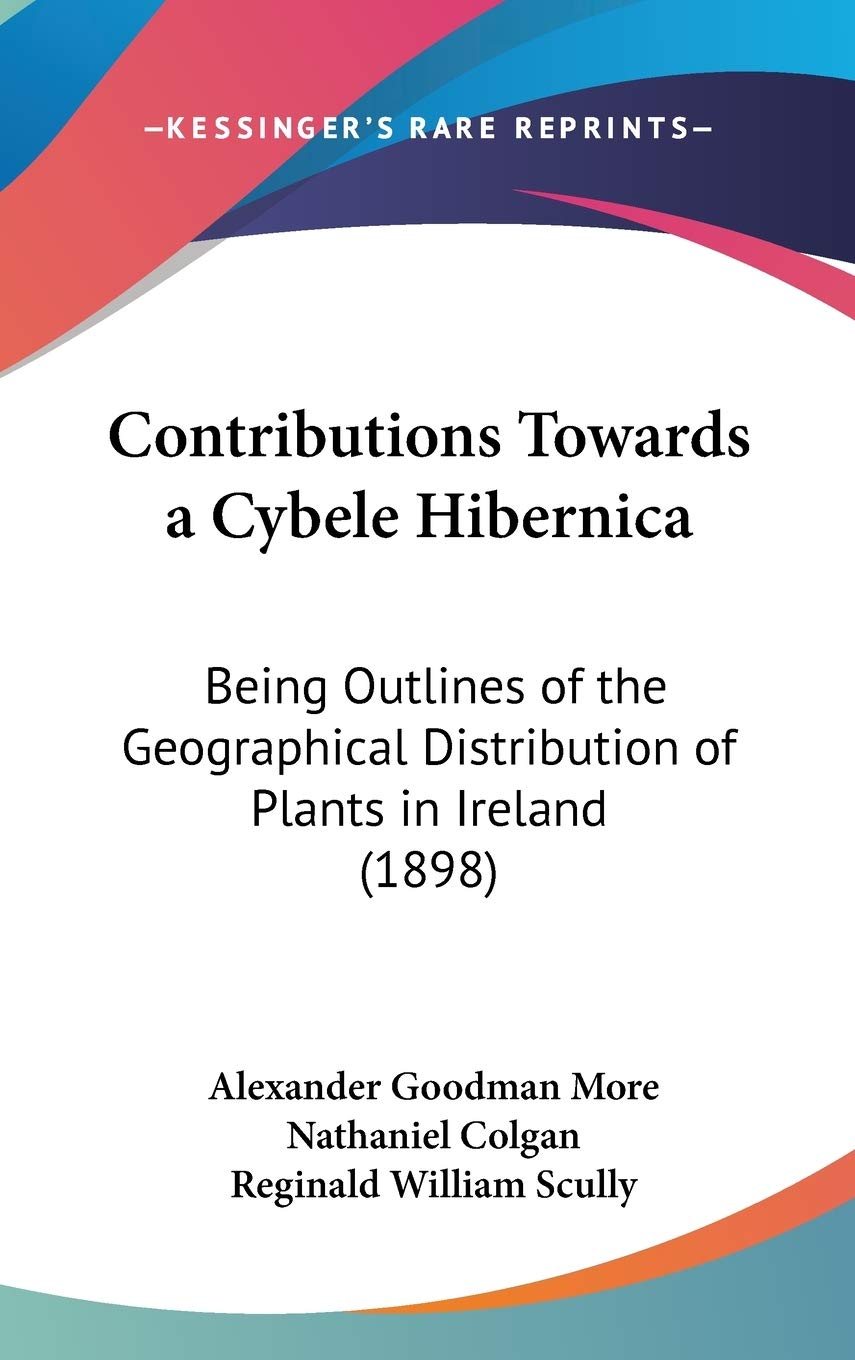 Contributions Towards a Cybele Hibernica: Being Outlines of the Geographical Distribution of Plants in Ireland (1898) Mathematics