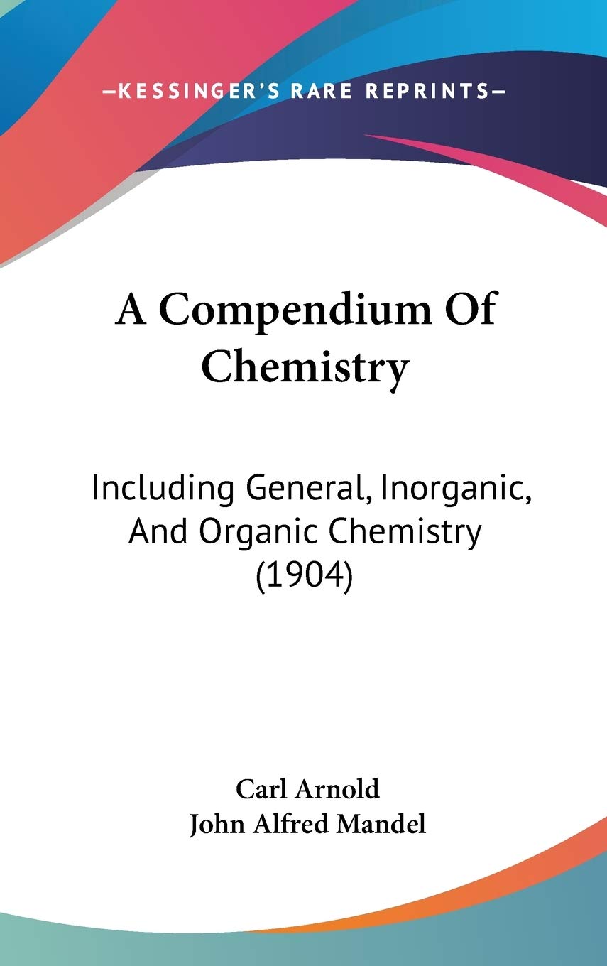 A Compendium of Chemistry: Including General, Inorganic, and Organic Chemistry Contemporary literature