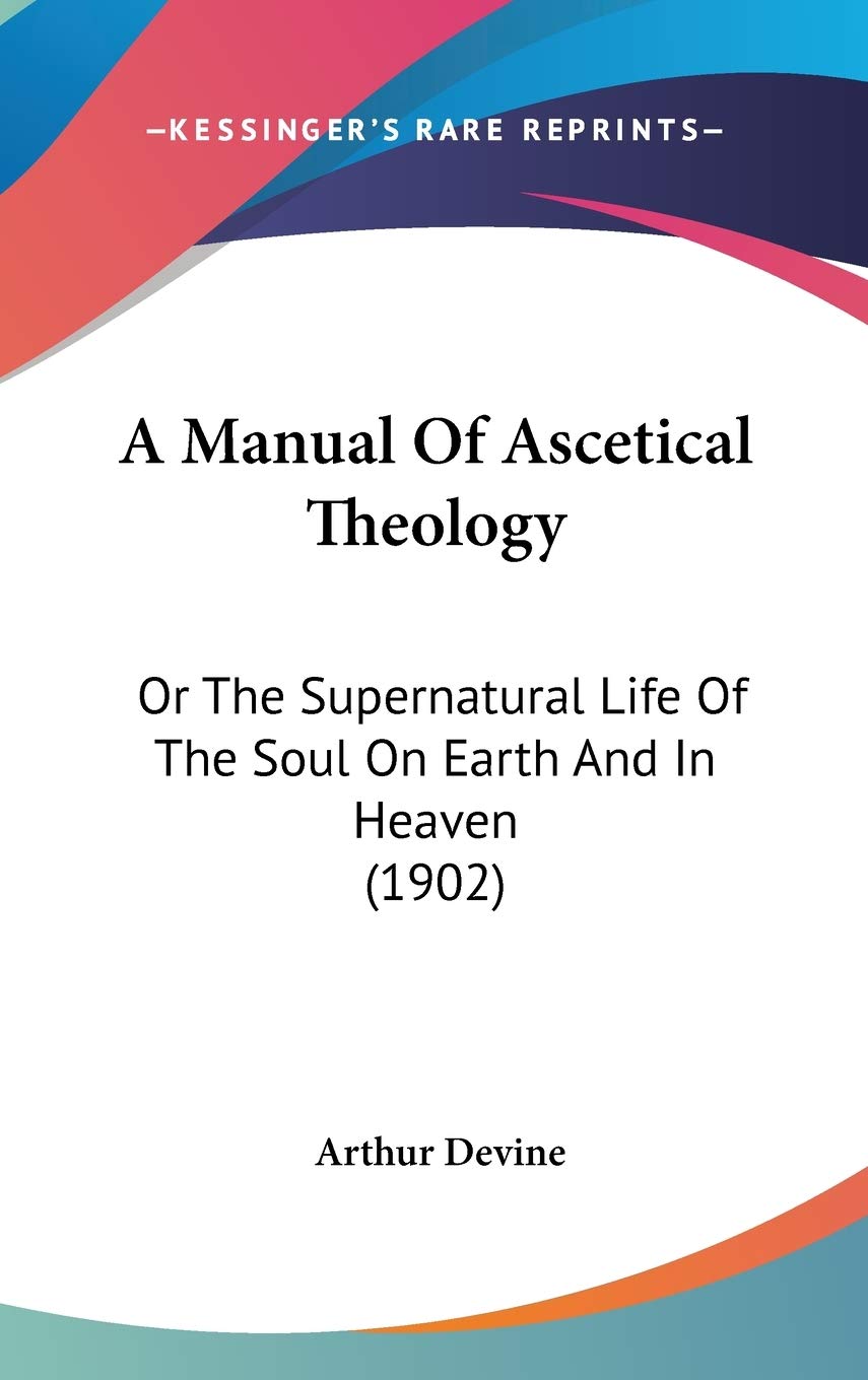 A Manual of Ascetical Theology: Or the Supernatural Life of the Soul on Earth and in Heaven Contemporary literature
