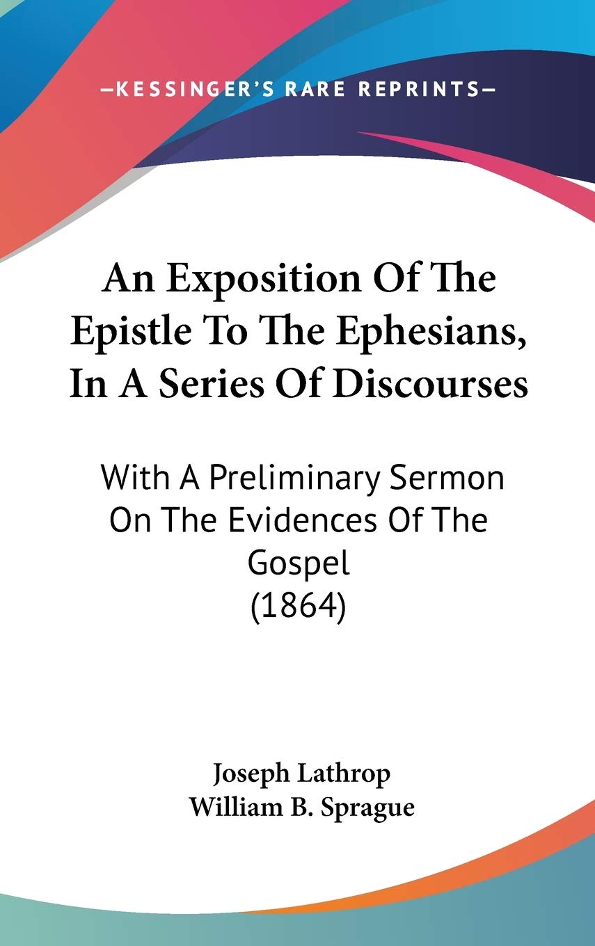 An Exposition Of The Epistle To The Ephesians, In A Series Of Discourses: With A Preliminary Sermon On The Evidences Of The Gospel (1864) Religion & Esotericism