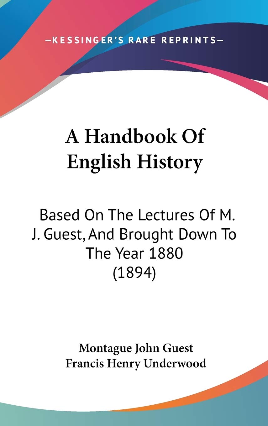 A Handbook of English History: Based on the Lectures of M. J. Guest, and Brought Down to the Year 1880 Contemporary literature Books