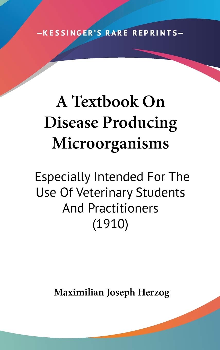 A Textbook On Disease Producing Microorganisms: Especially Intended For The Use Of Veterinary Students And Practitioners (1910) Medicine