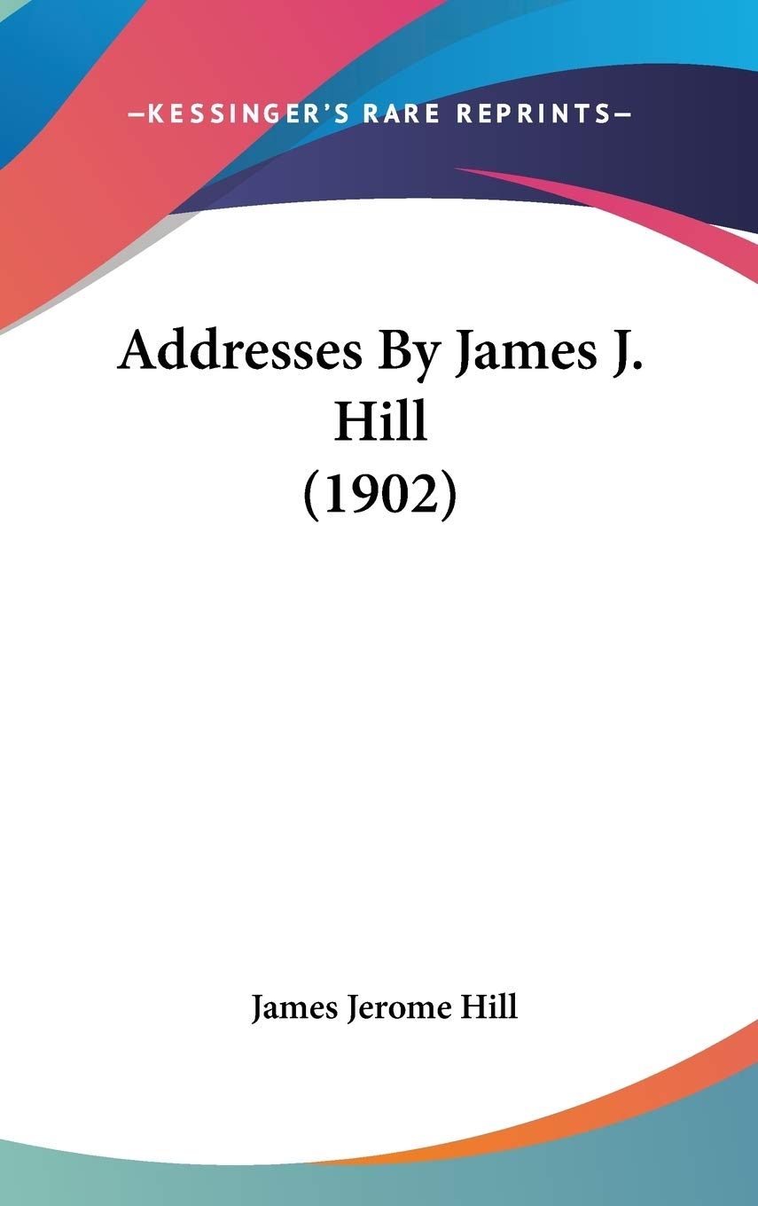Addresses By James J. Hill (1902) Essays & Short Stories