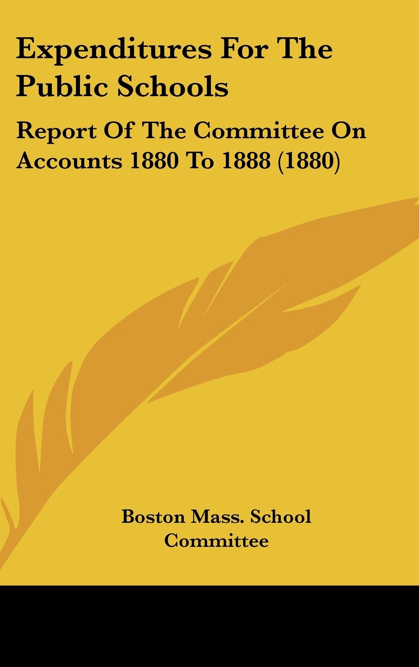 Expenditures For The Public Schools: Report Of The Committee On Accounts 1880 To 1888 (1880) Education & Training
