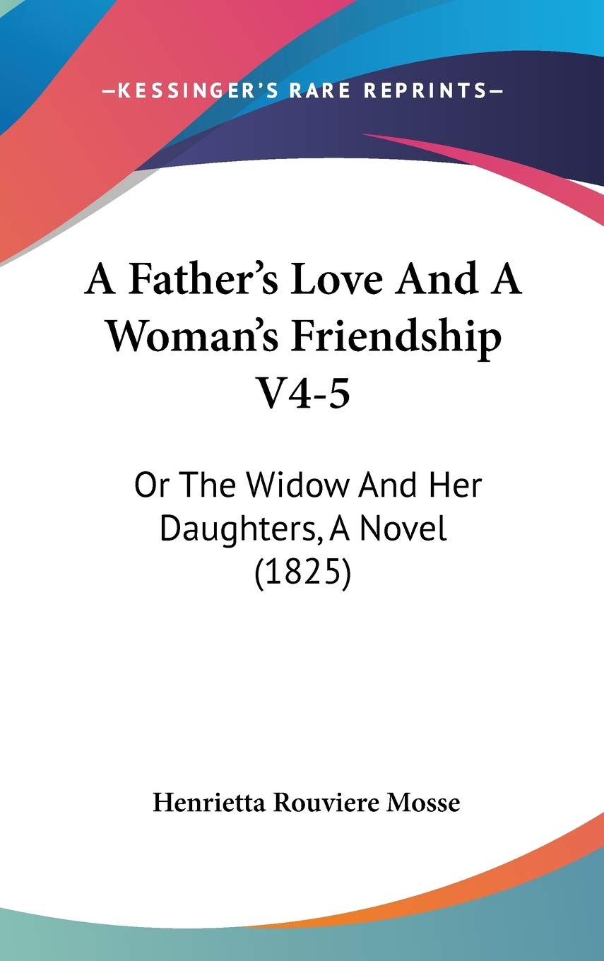 A Father's Love and a Woman's Friendship: Or the Widow and Her Daughters, a Novel Contemporary literature