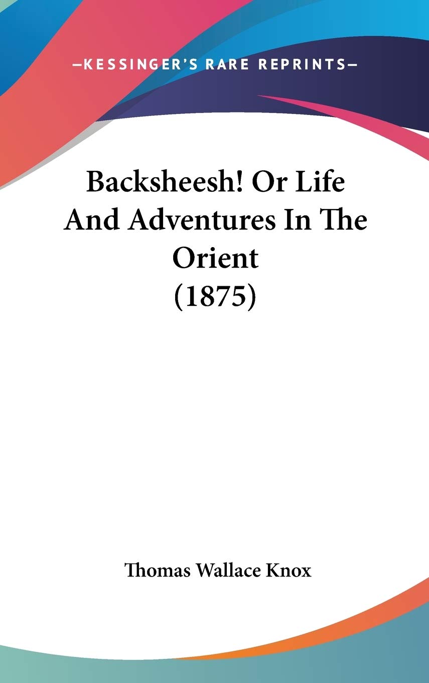 Backsheesh! Or Life And Adventures In The Orient (1875) Action & Adventure