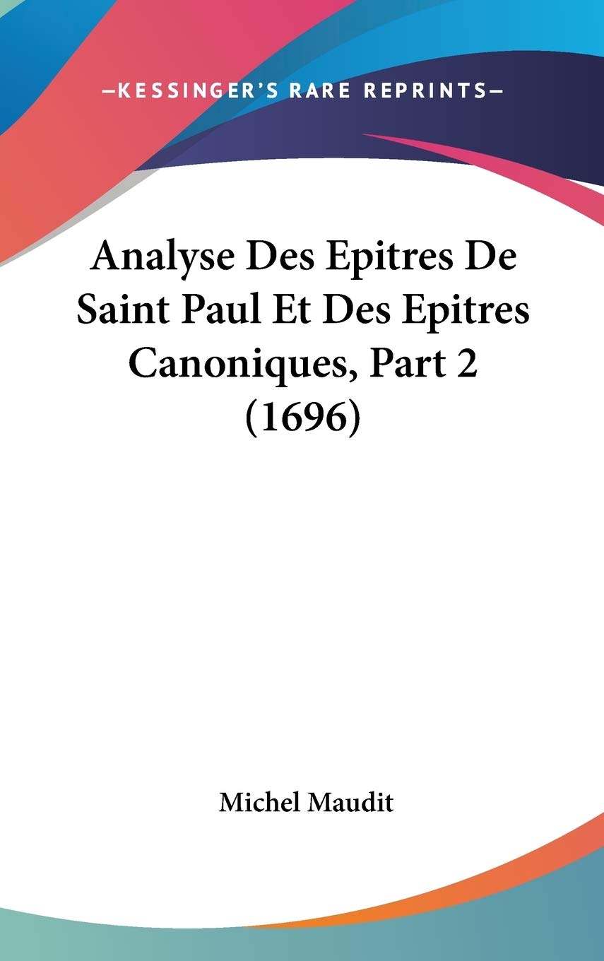 Analyse Des Epitres De Saint Paul Et Des Epitres Canoniques, Part 2 (1696) Contemporary literature