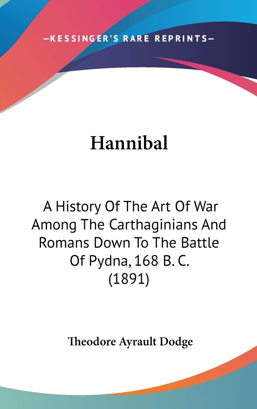 Hannibal: A History Of The Art Of War Among The Carthaginians And Romans Down To The Battle Of Pydna, 168 B. C. (1891) Contemporary literature Books