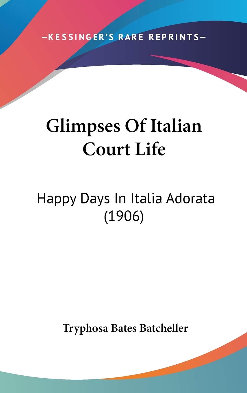 Glimpses Of Italian Court Life: Happy Days In Italia Adorata (1906) Poetry