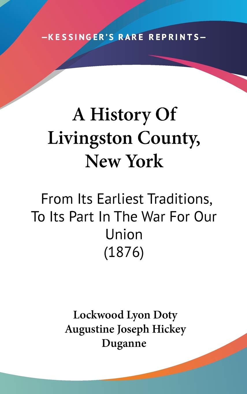 A History of Livingston County, New York: From Its Earliest Traditions, to Its Part in the War for Our Union: From Its Earliest Traditions, To Its Part In The War For Our Union (1876) Contemporary literature Books