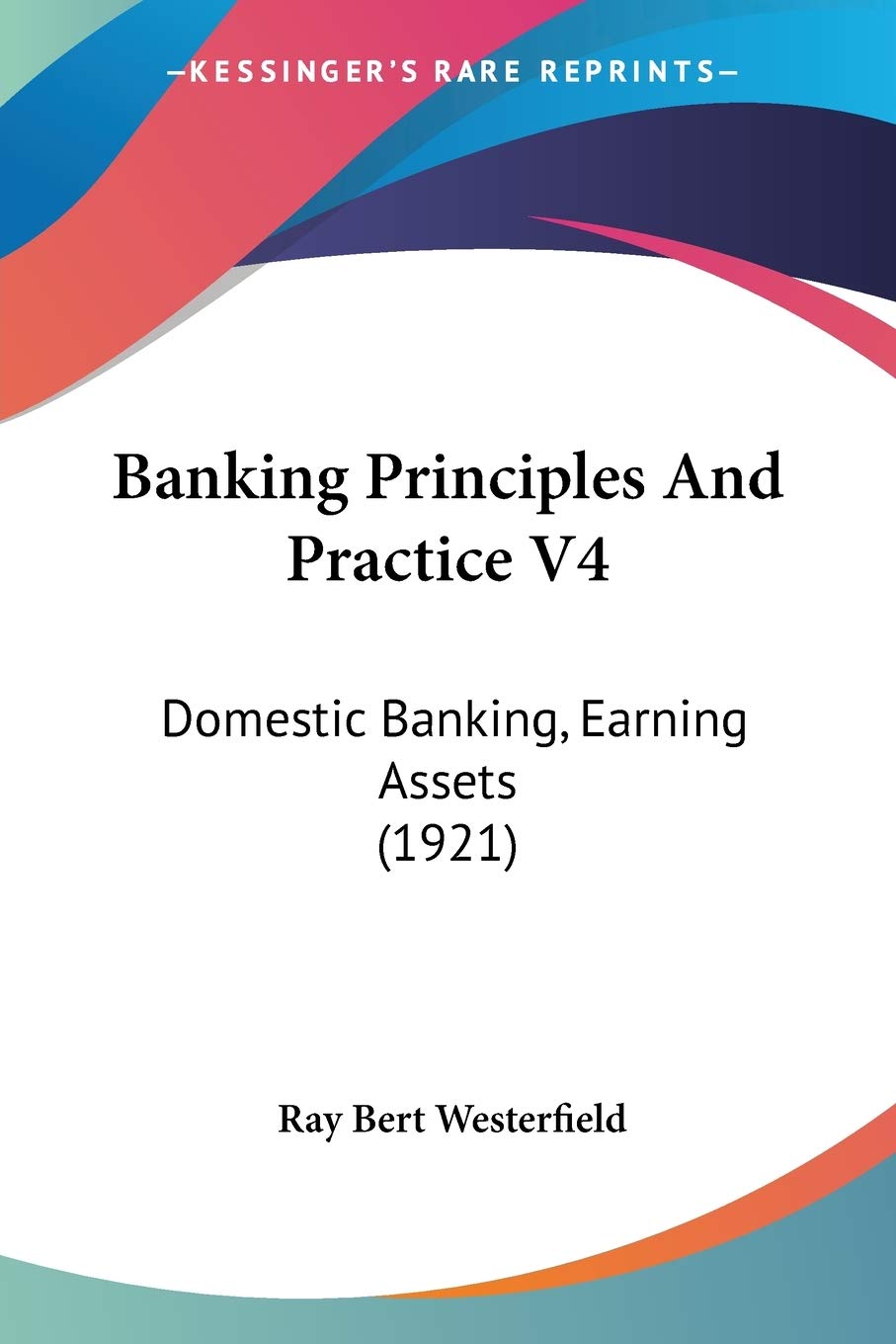 Banking Principles And Practice V4: Domestic Banking, Earning Assets (1921) Contemporary literature