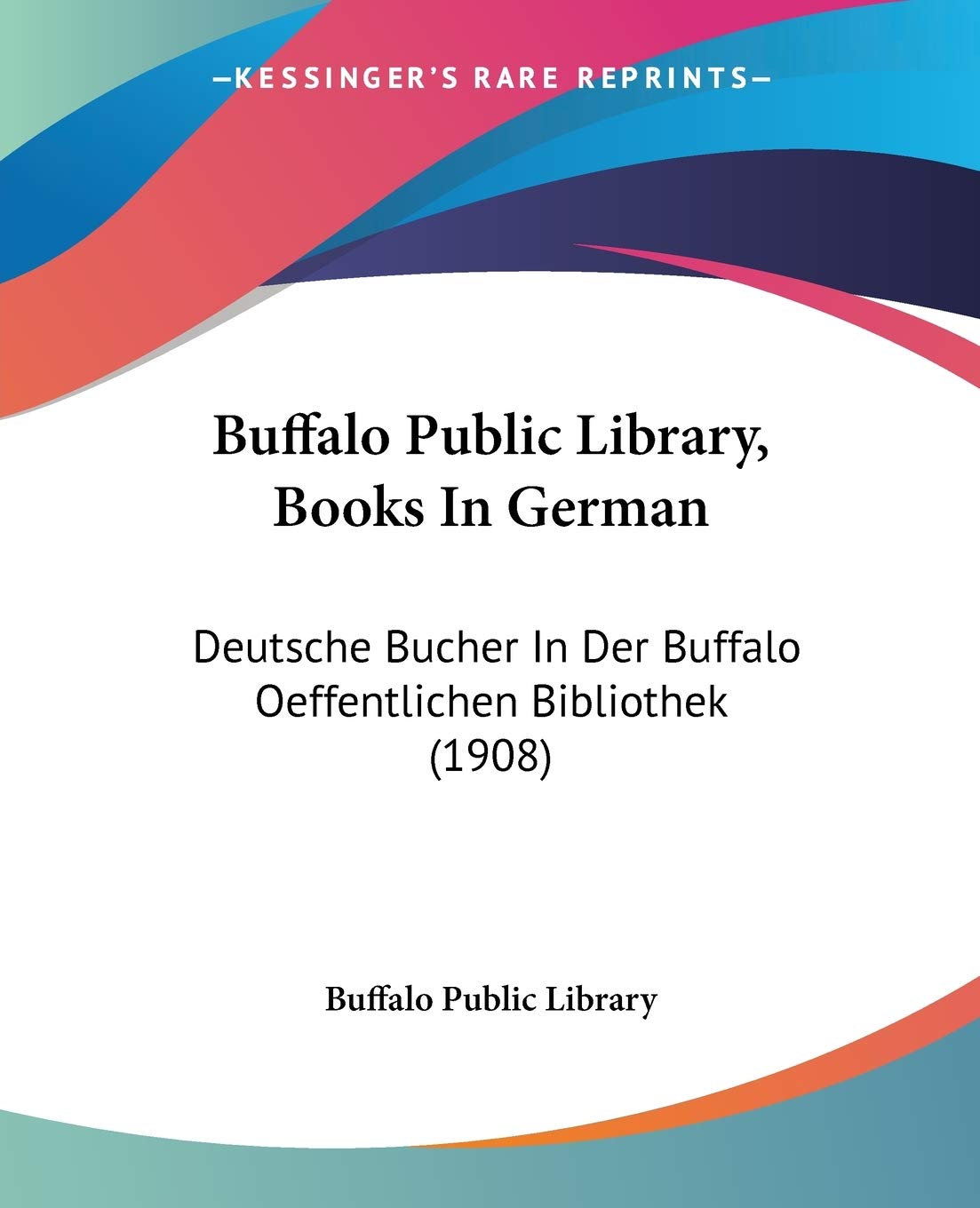 Buffalo Public Library, Books In German: Deutsche Bucher In Der Buffalo Oeffentlichen Bibliothek (1908) International