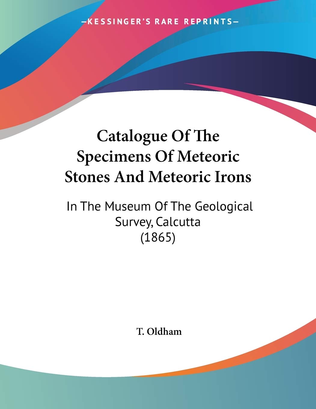 Catalogue Of The Specimens Of Meteoric Stones And Meteoric Irons: In The Museum Of The Geological Survey, Calcutta (1865) Social Sciences