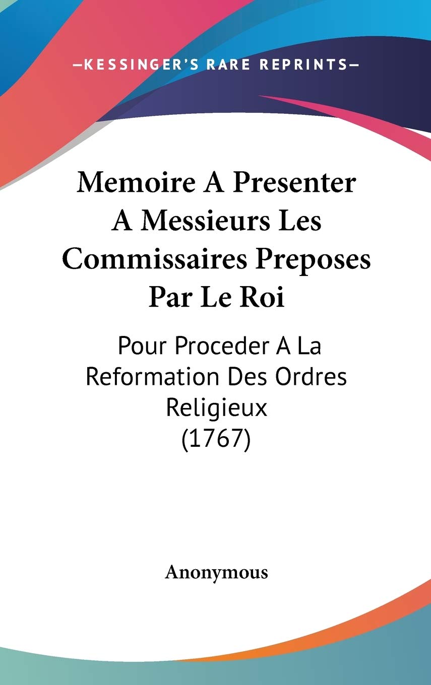 Memoire A Presenter A Messieurs Les Commissaires Preposes Par Le Roi: Pour Proceder A La Reformation Des Ordres Religieux (1767) Contemporary literature