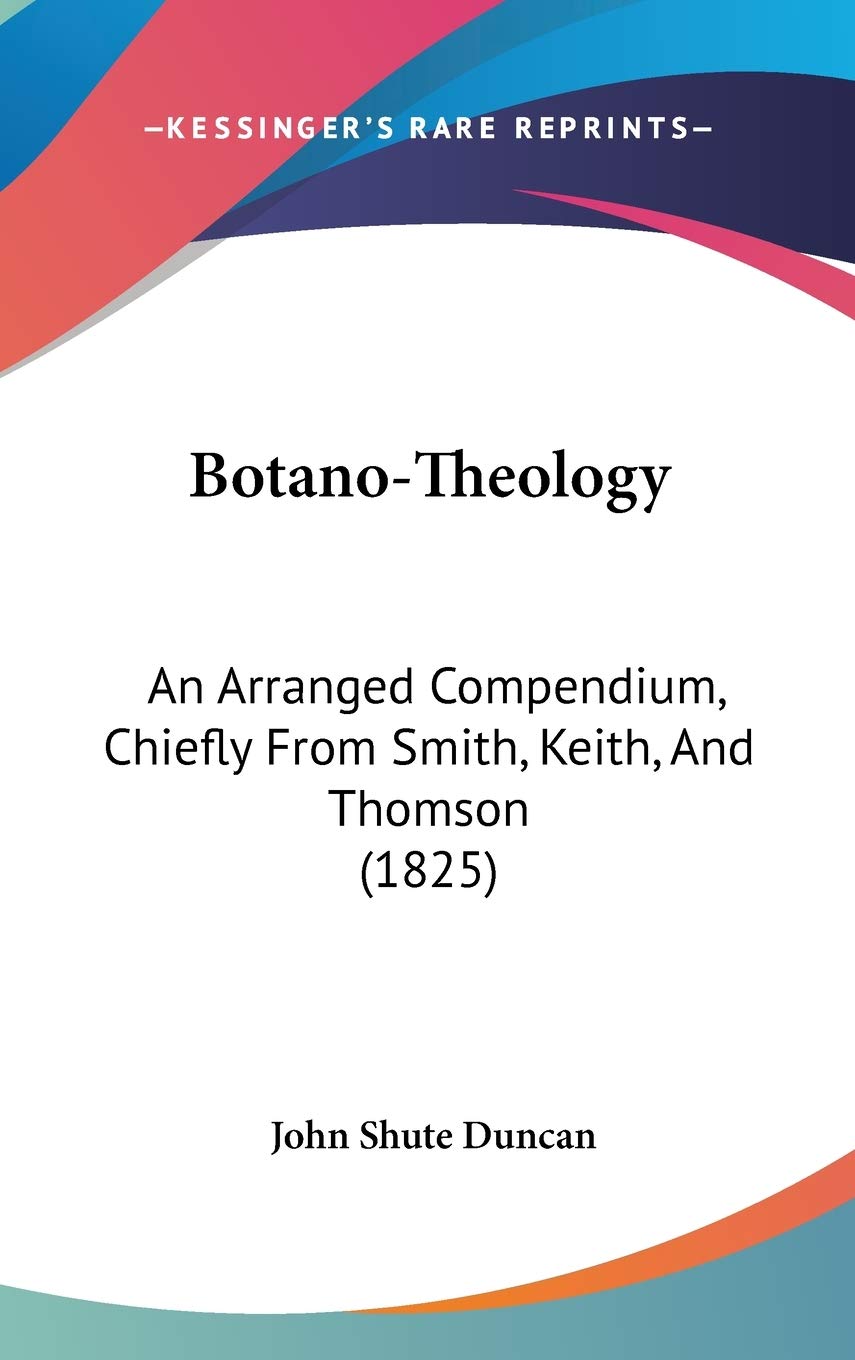 Botano-Theology: An Arranged Compendium, Chiefly From Smith, Keith, And Thomson (1825) Contemporary literature