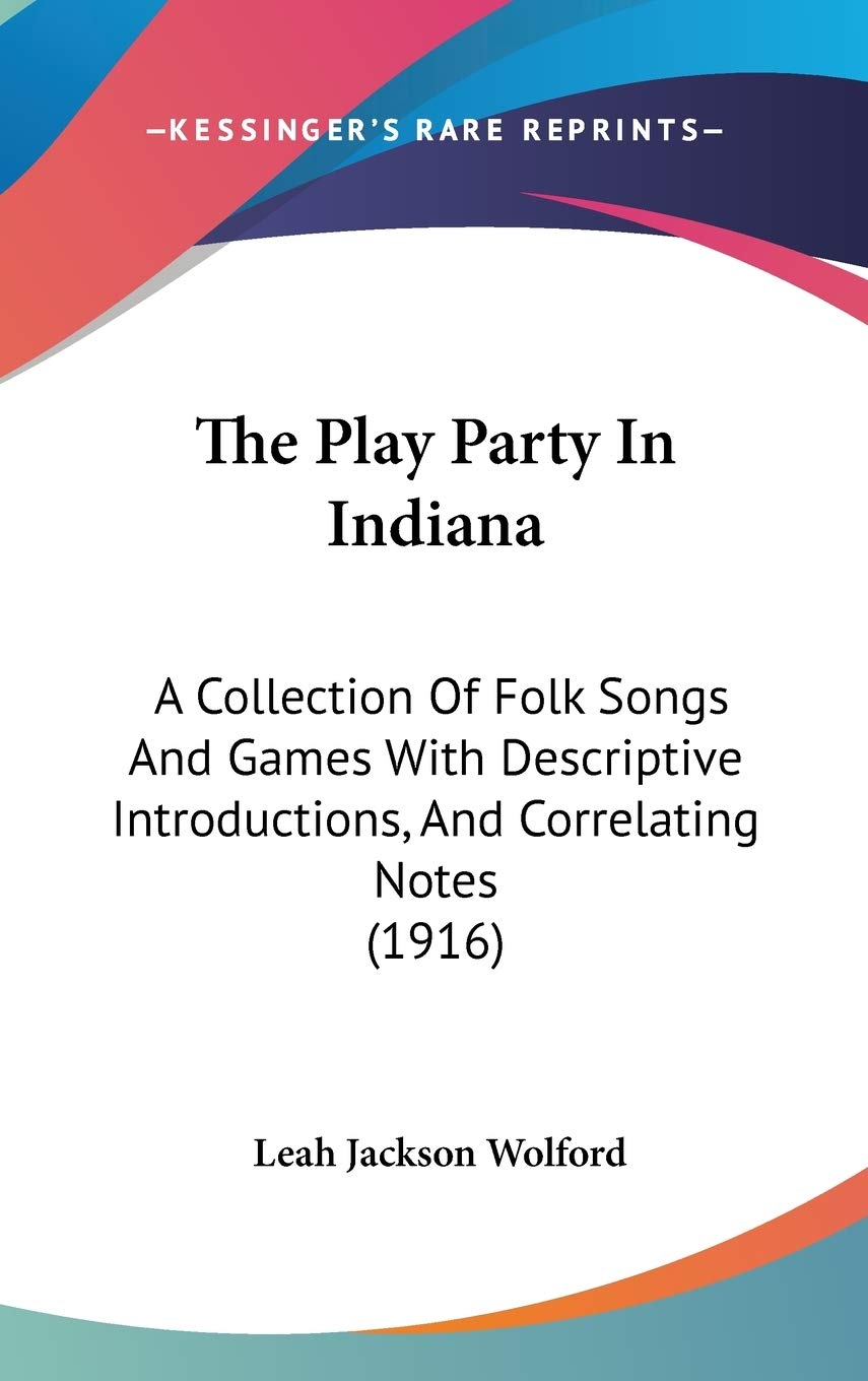 The Play Party In Indiana: A Collection Of Folk Songs And Games With Descriptive Introductions, And Correlating Notes (1916) Leisure & Fun
