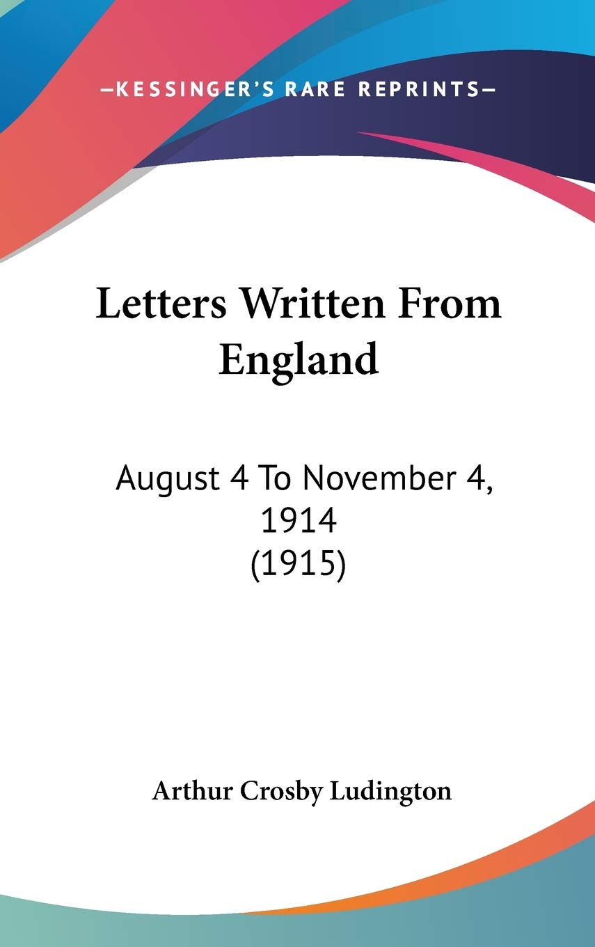 Letters Written From England: August 4 To November 4, 1914 (1915) Essays & Short Stories