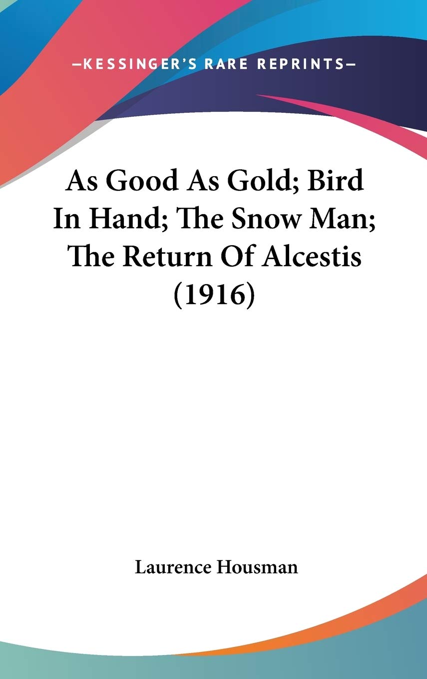As Good As Gold; Bird In Hand; The Snow Man; The Return Of Alcestis (1916) Poetry