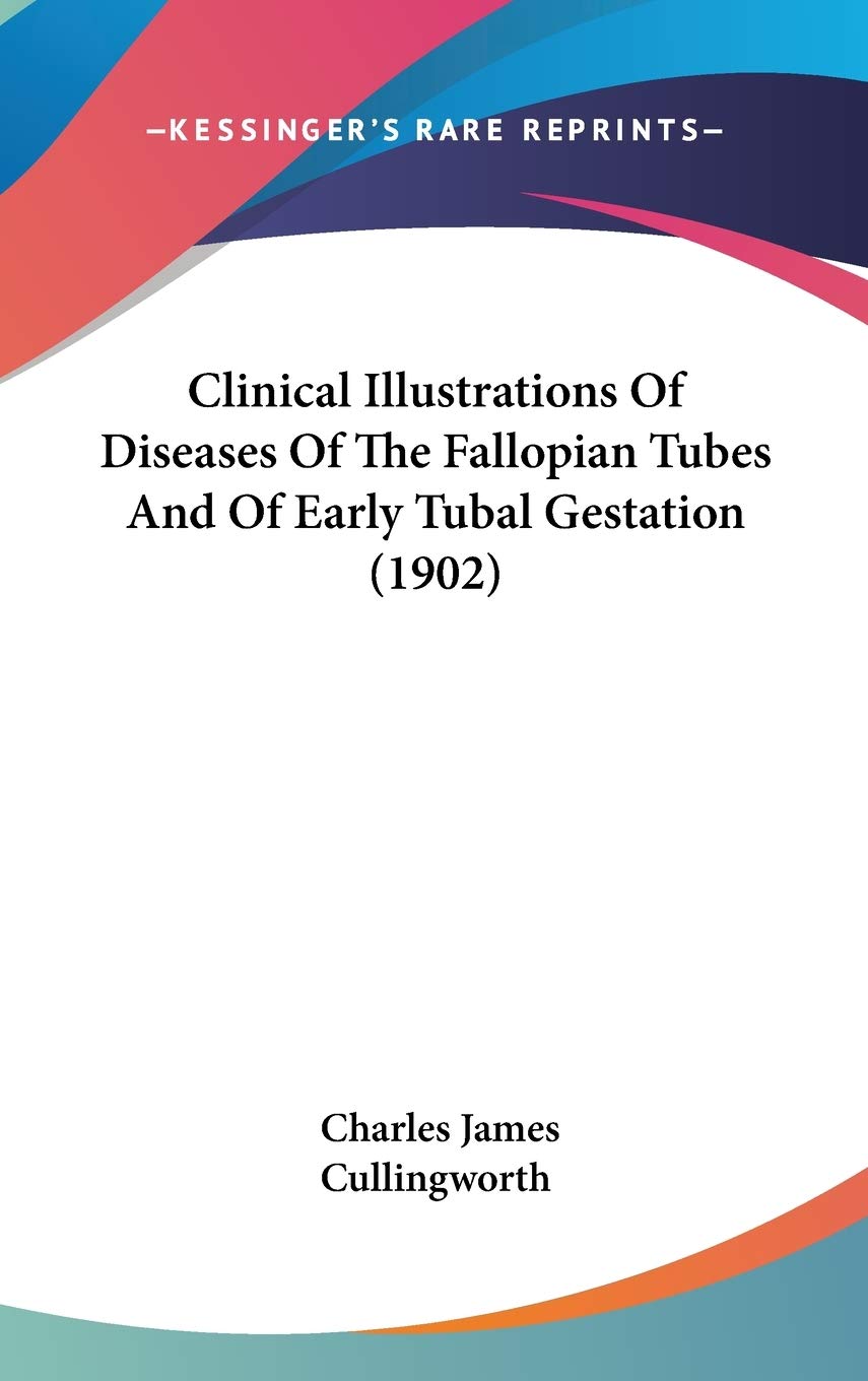 Clinical Illustrations Of Diseases Of The Fallopian Tubes And Of Early Tubal Gestation (1902) Medicine