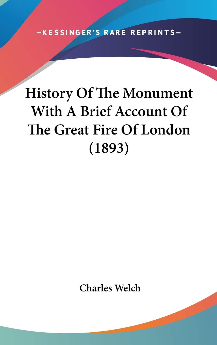 History Of The Monument With A Brief Account Of The Great Fire Of London (1893) Politics & History
