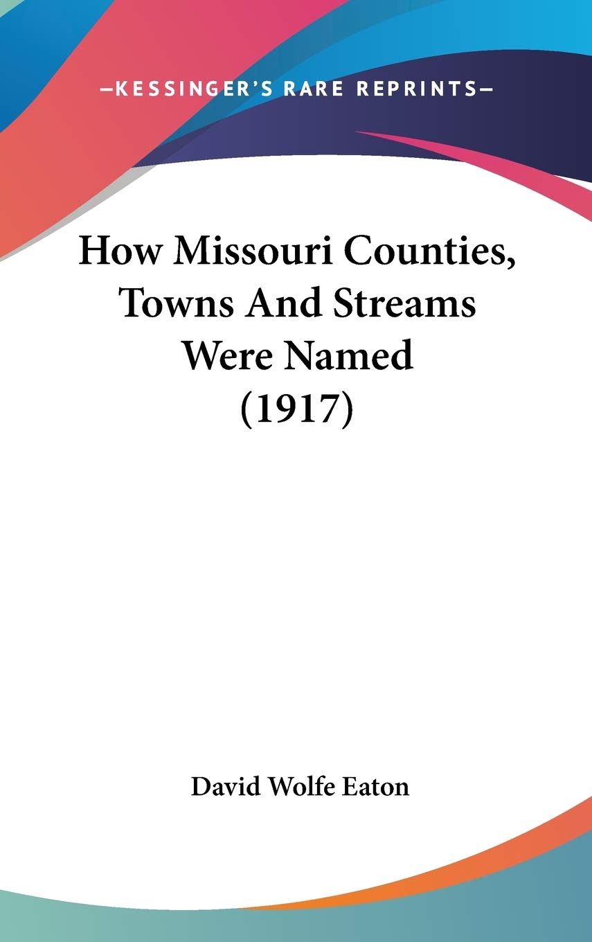 How Missouri Counties, Towns And Streams Were Named (1917) Politics & History