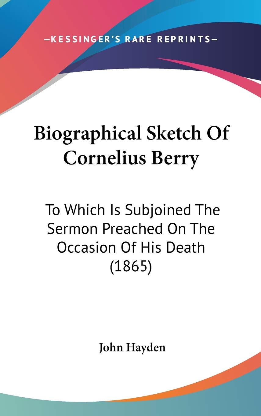 Biographical Sketch Of Cornelius Berry: To Which Is Subjoined The Sermon Preached On The Occasion Of His Death (1865) Art & Literature